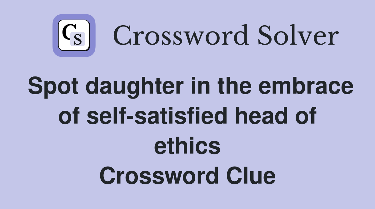 Spot daughter in the embrace of self-satisfied head of ethics Crossword Clue