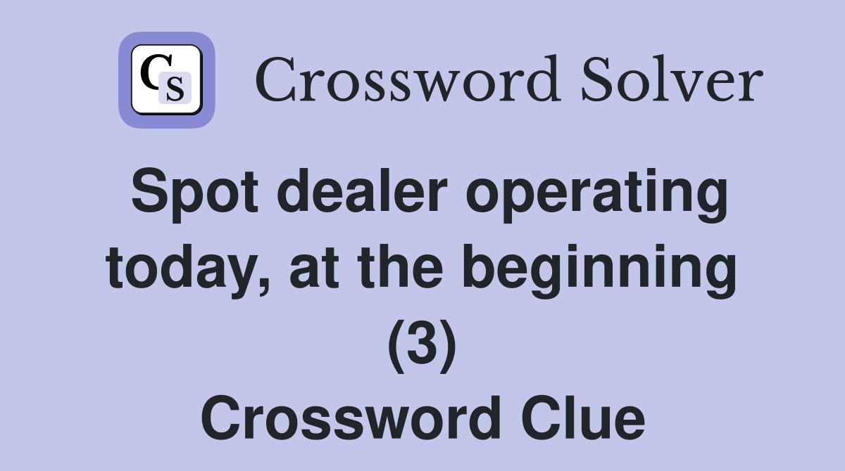 Spot dealer operating today, at the beginning (3) Crossword Clue
