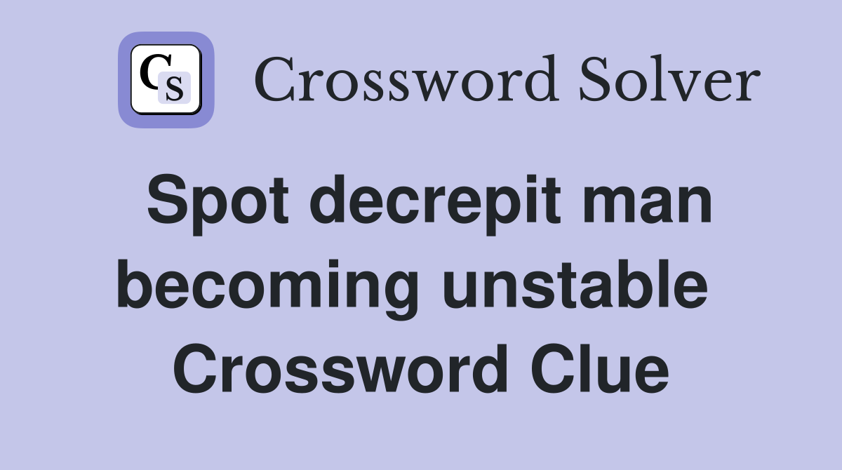 Spot decrepit man becoming unstable  Crossword Clue
