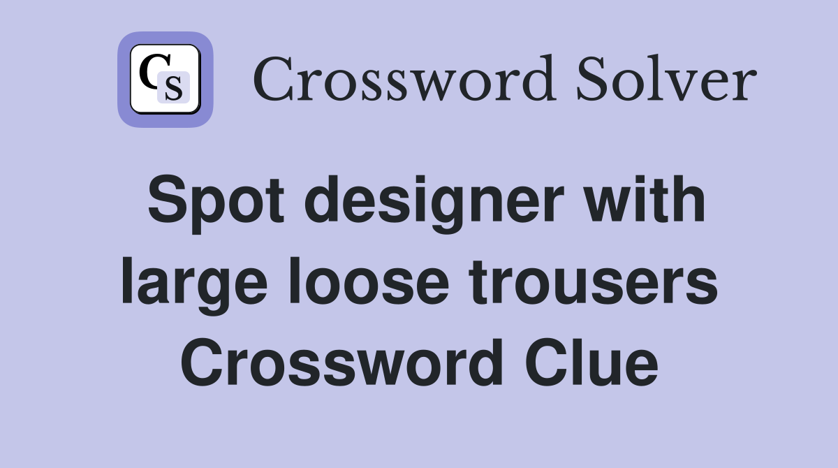 Spot designer with large loose trousers Crossword Clue