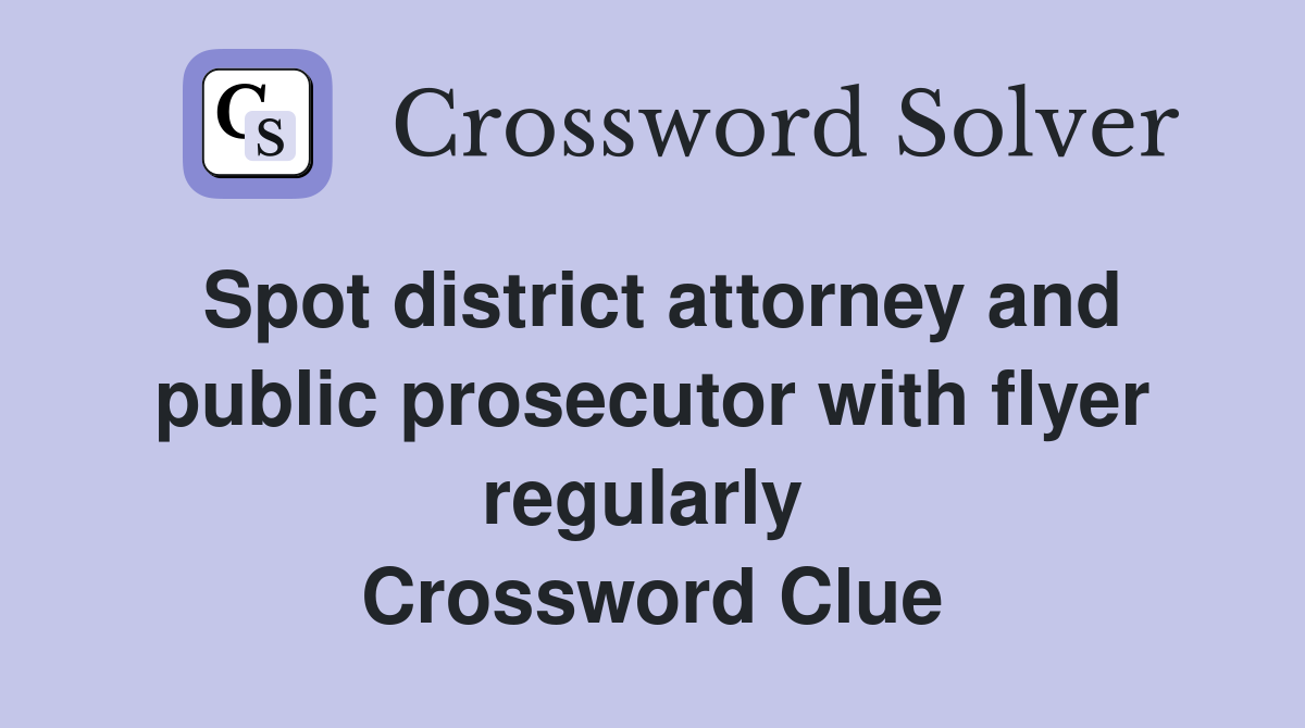 Spot district attorney and public prosecutor with flyer regularly  Crossword Clue