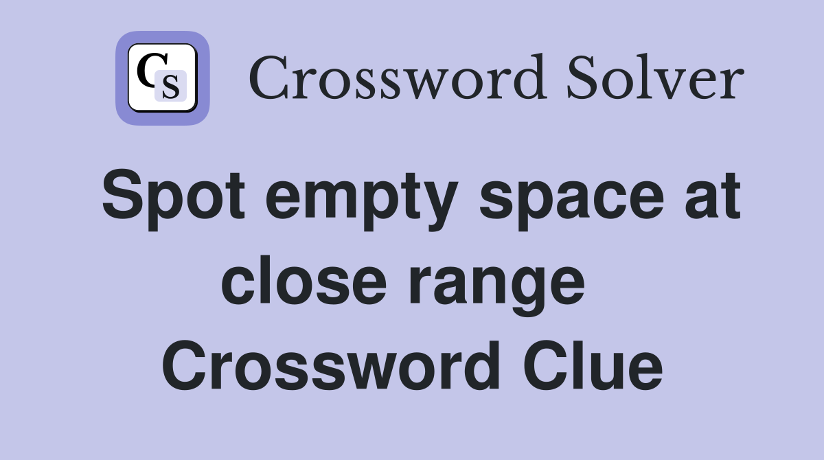 Spot empty space at close range  Crossword Clue