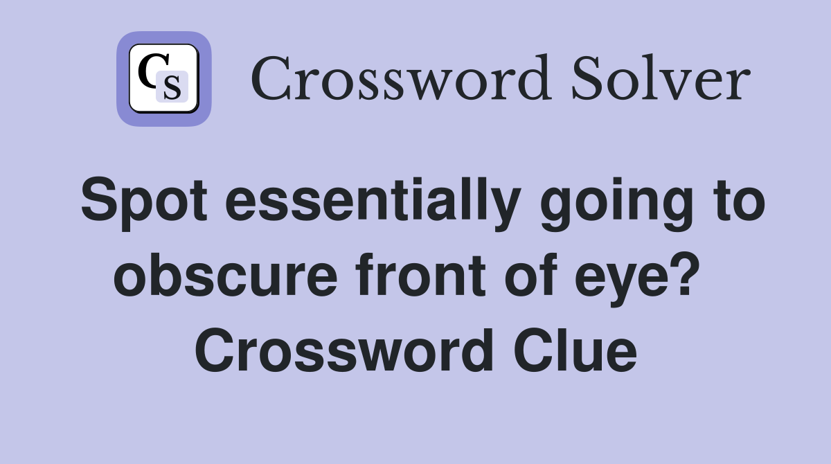 Spot essentially going to obscure front of eye?  Crossword Clue