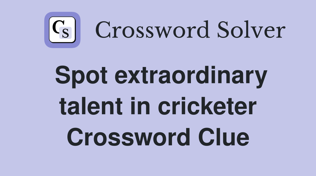 Spot extraordinary talent in cricketer Crossword Clue