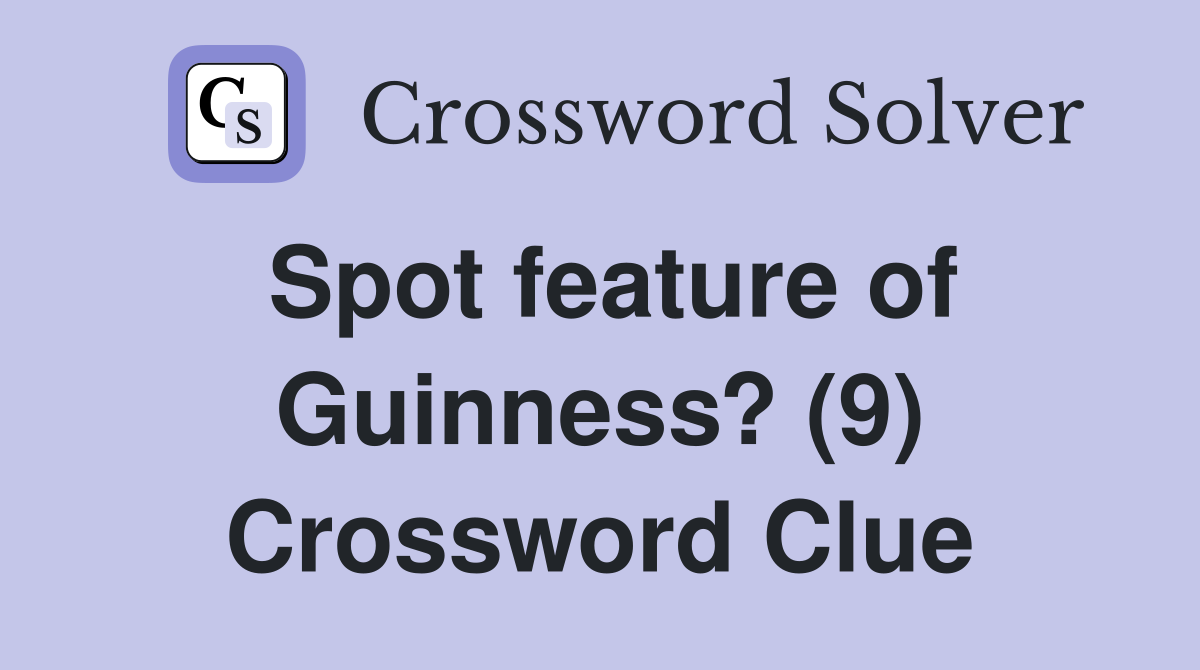 Spot feature of Guinness? (9) Crossword Clue