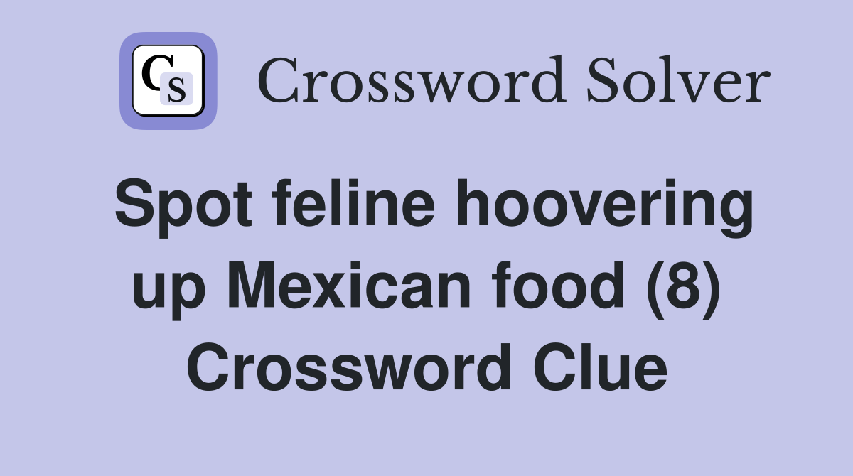 Spot feline hoovering up Mexican food (8) Crossword Clue