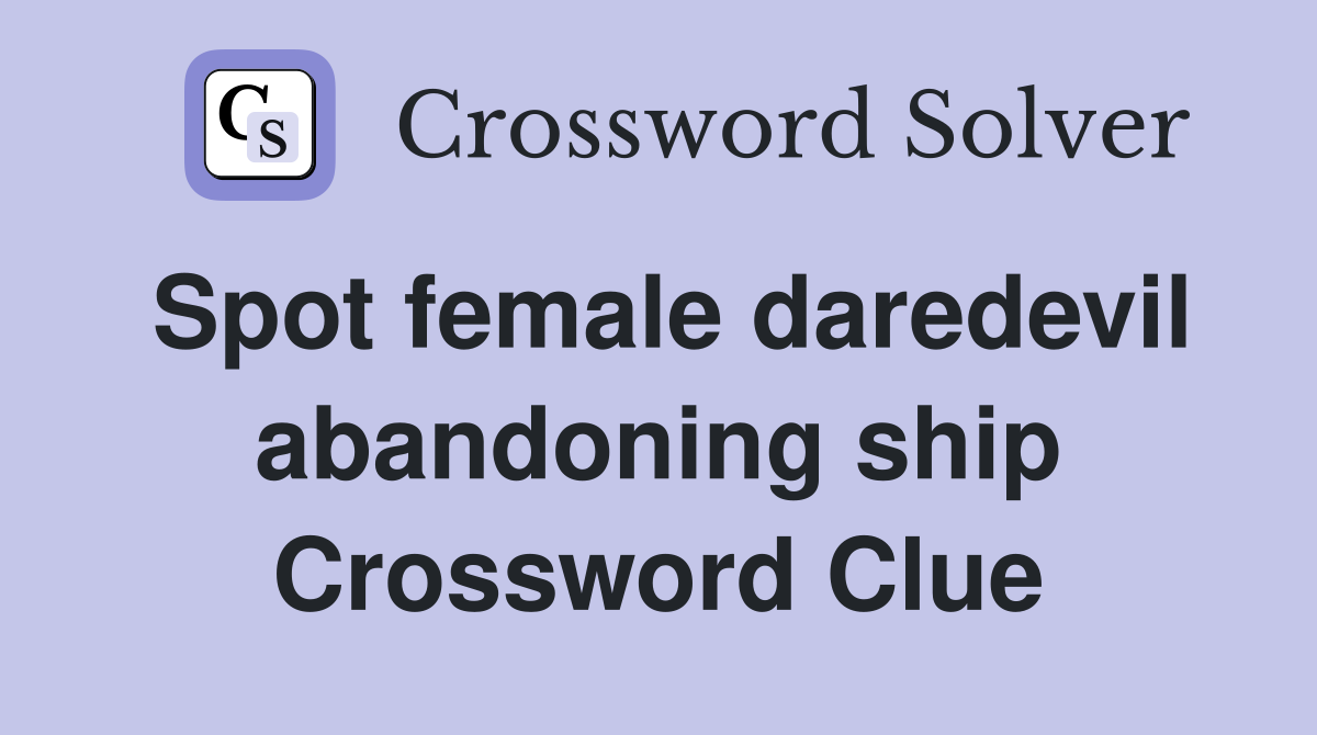 Spot female daredevil abandoning ship Crossword Clue