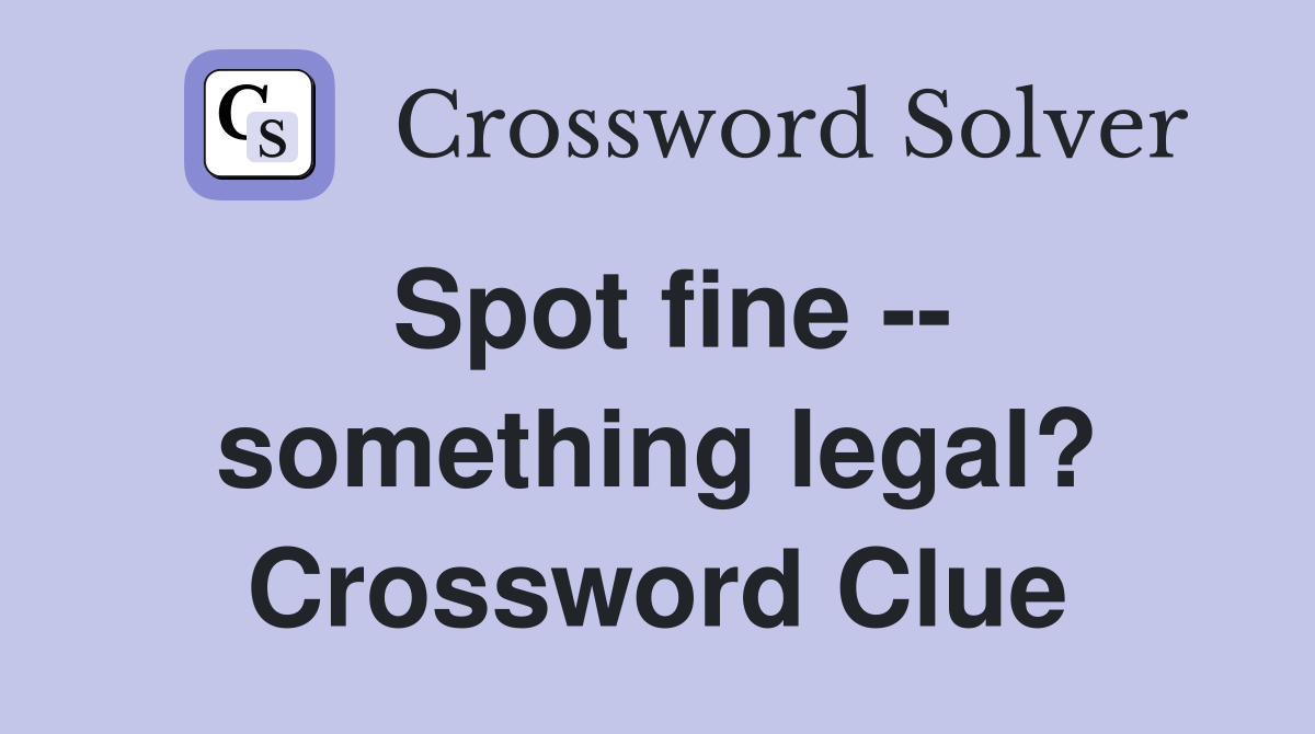 Spot fine -- something legal? Crossword Clue