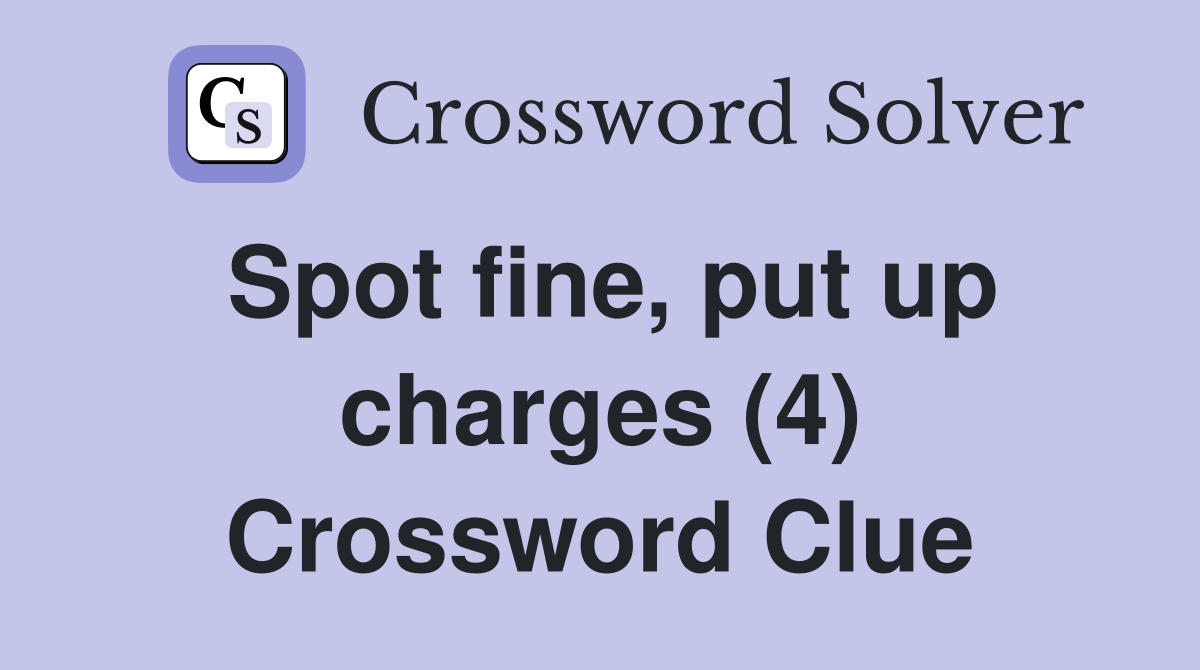 Spot fine, put up charges (4) Crossword Clue