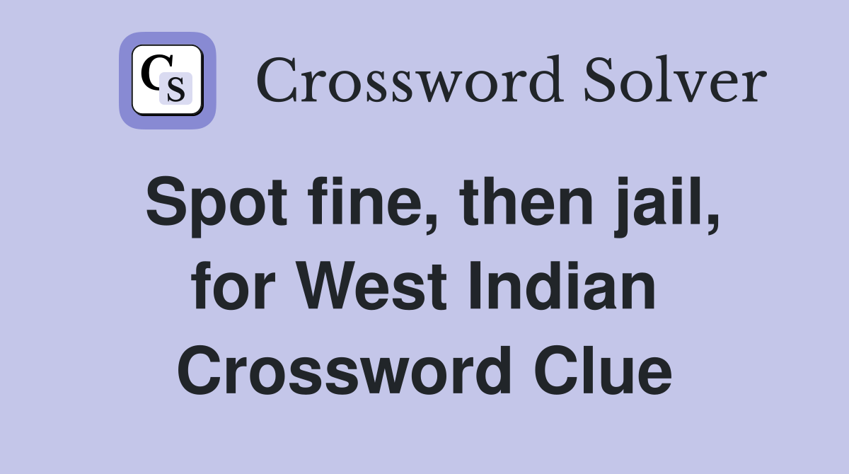 Spot fine, then jail, for West Indian Crossword Clue