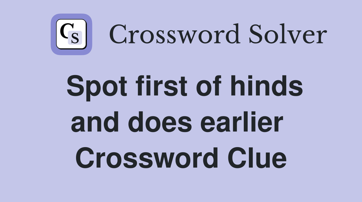 Spot first of hinds and does earlier  Crossword Clue