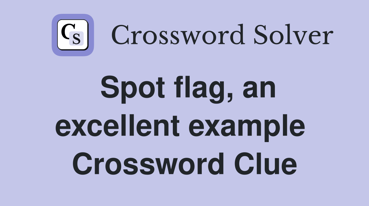Spot flag, an excellent example  Crossword Clue