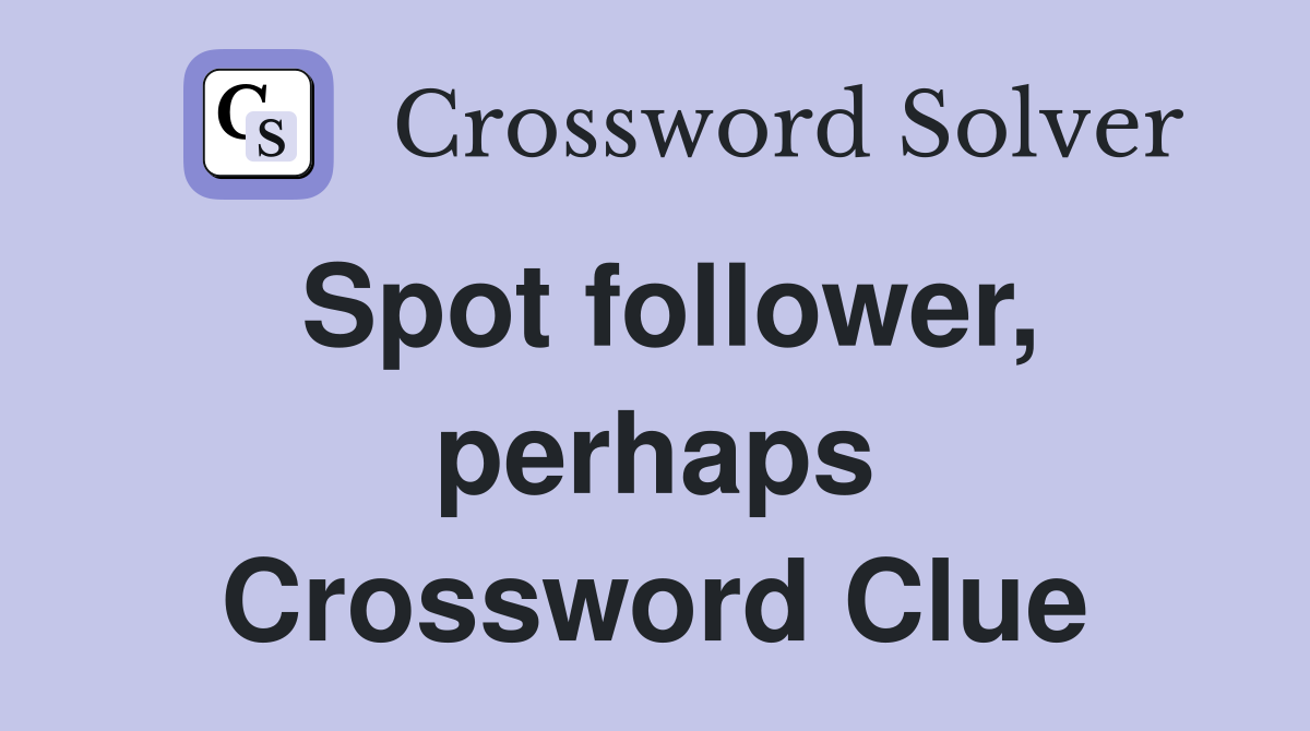 Spot follower, perhaps Crossword Clue