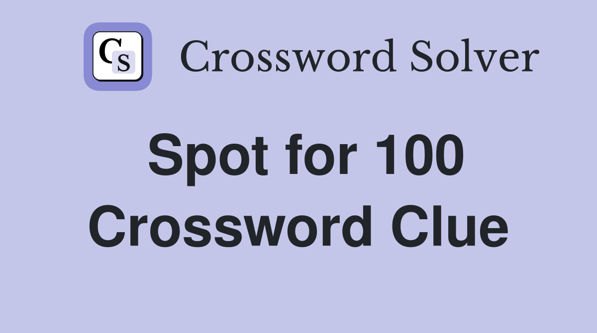 Spot for 100 Crossword Clue