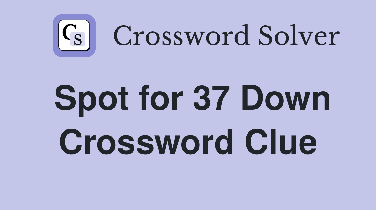 Spot for 37 Down Crossword Clue