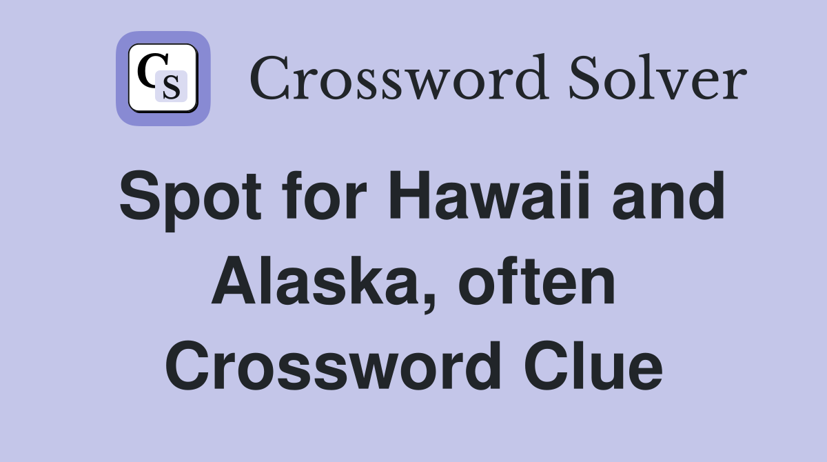 Spot for Hawaii and Alaska, often Crossword Clue