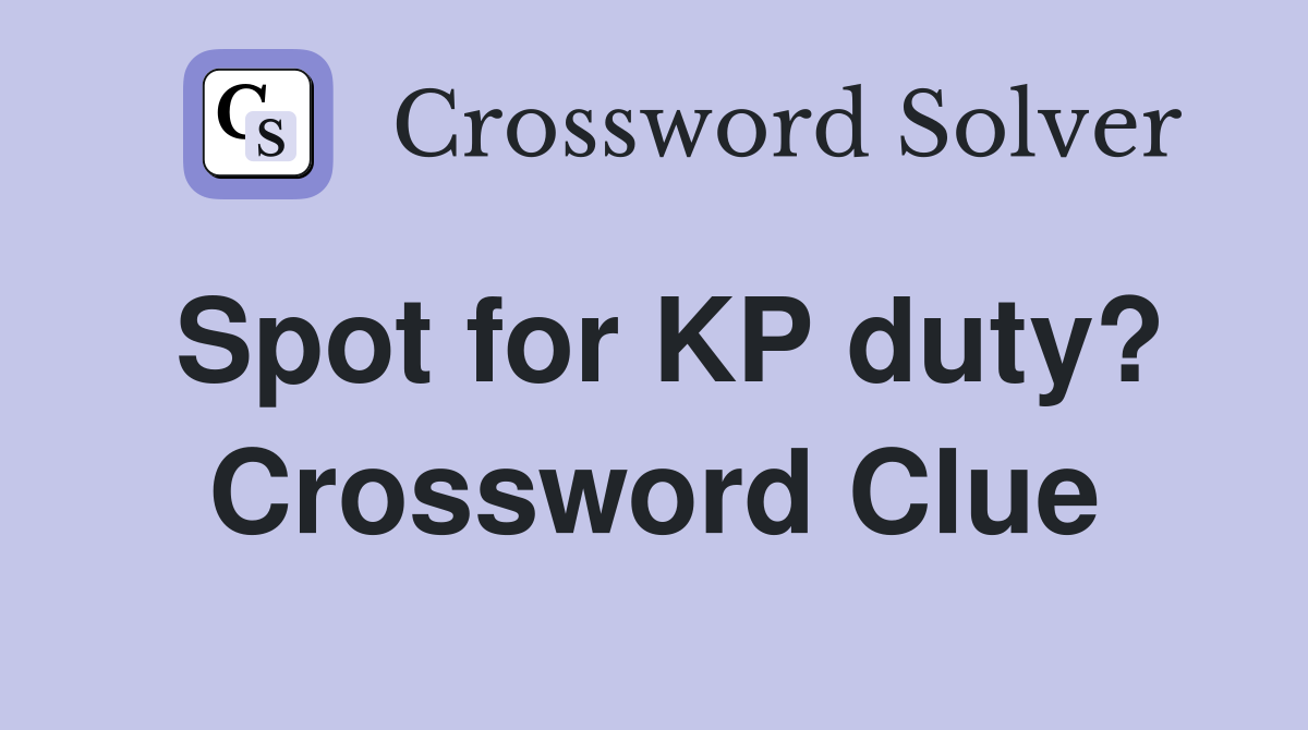 Spot for KP duty? Crossword Clue