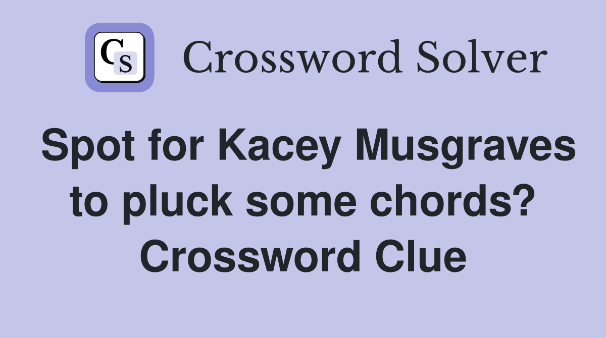 Spot for Kacey Musgraves to pluck some chords? Crossword Clue