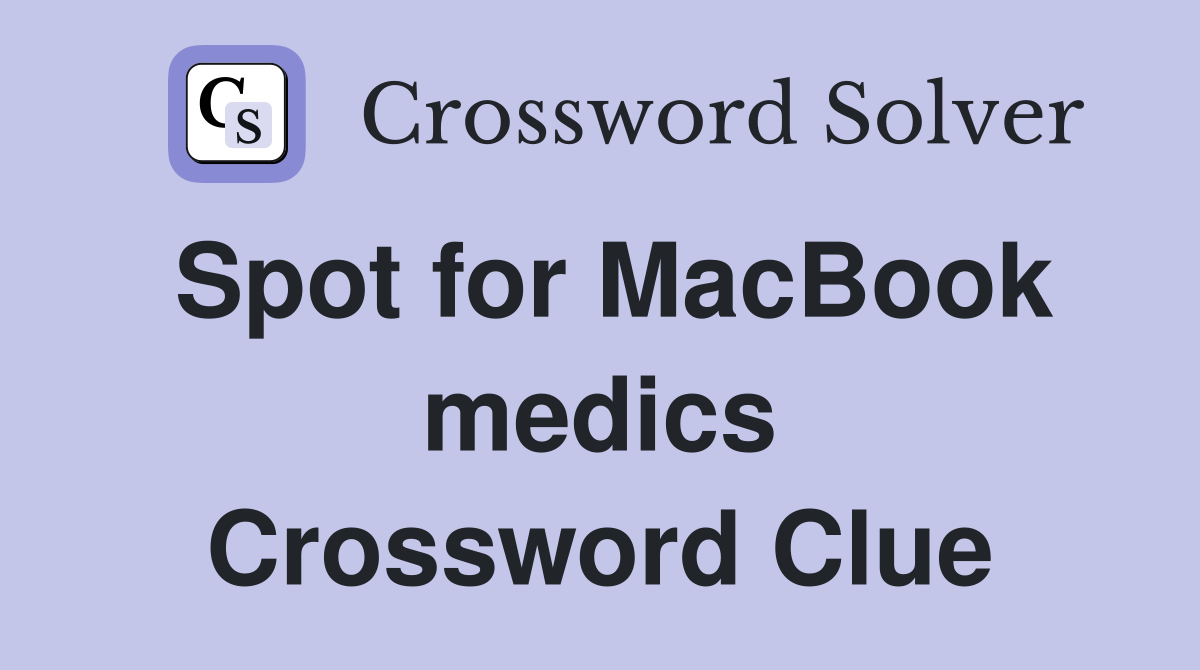 Spot for MacBook medics Crossword Clue