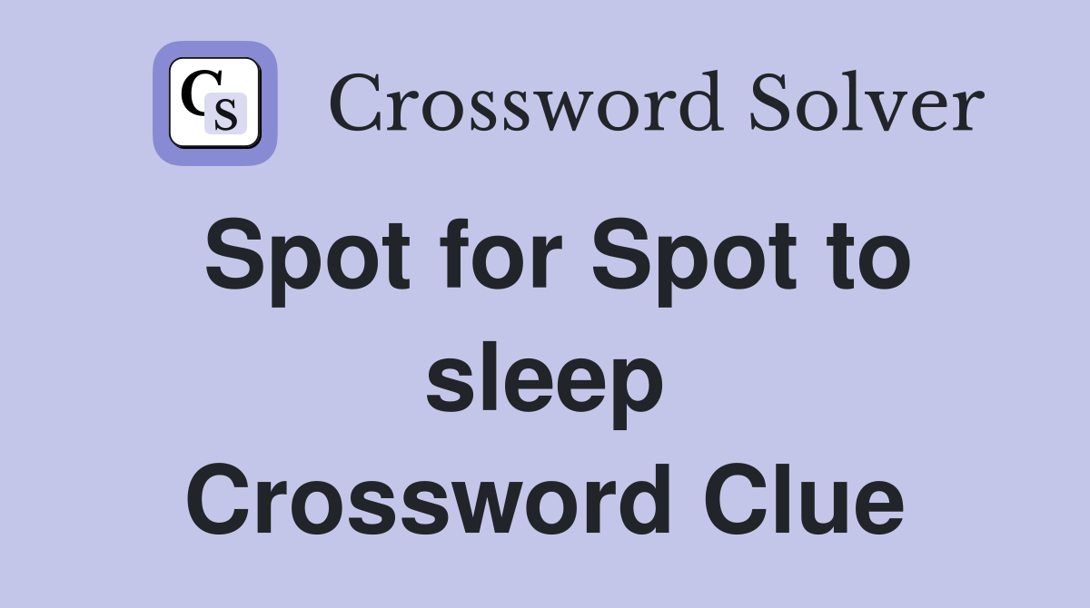 Spot for Spot to sleep Crossword Clue