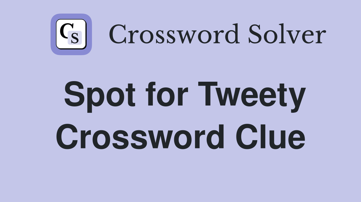 Spot for Tweety Crossword Clue