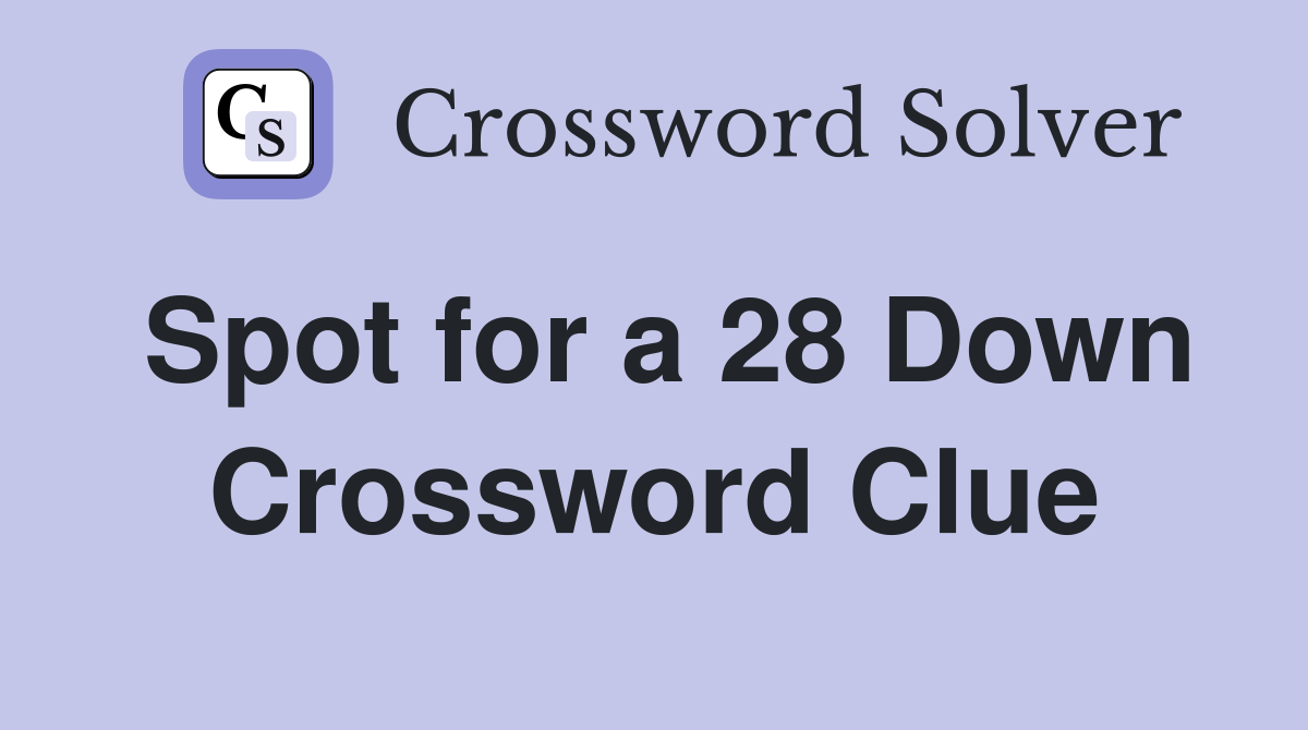 Spot for a 28 Down Crossword Clue