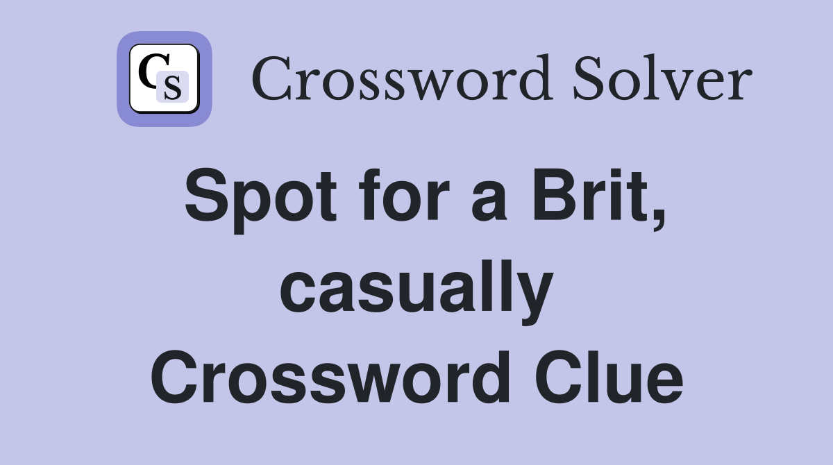 Spot for a Brit, casually Crossword Clue
