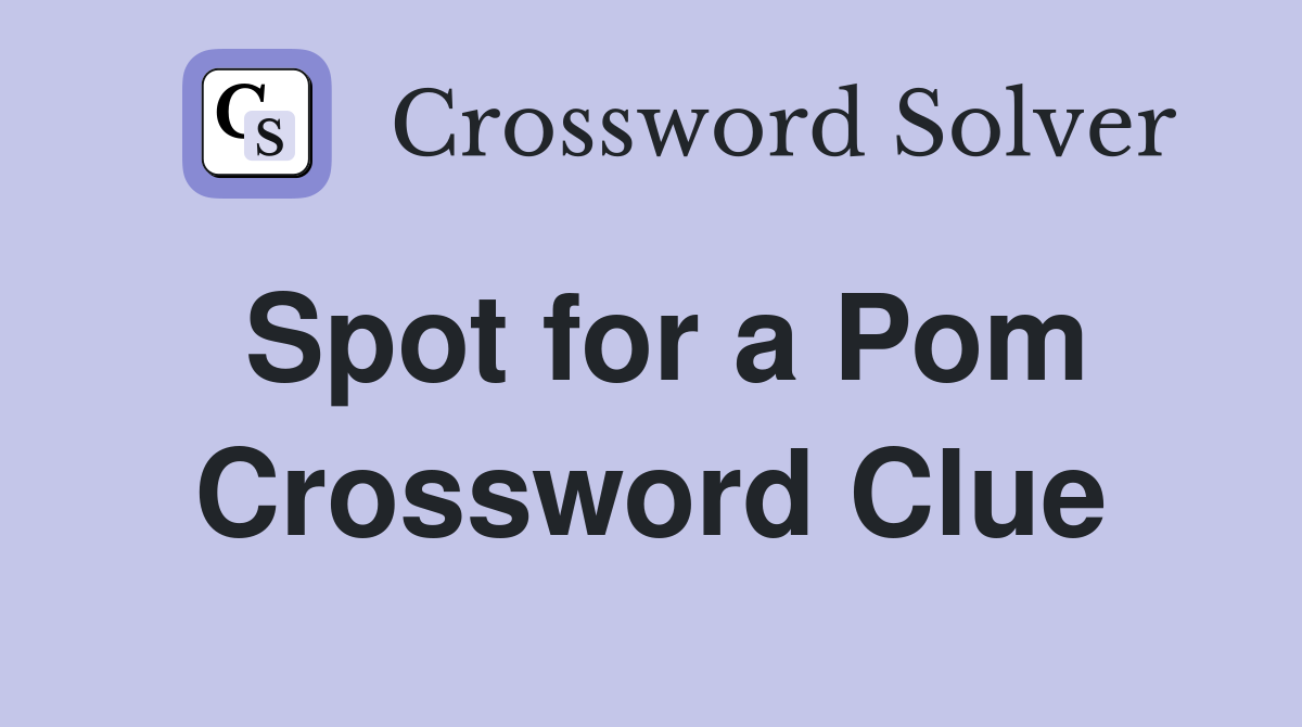 Spot for a Pom Crossword Clue