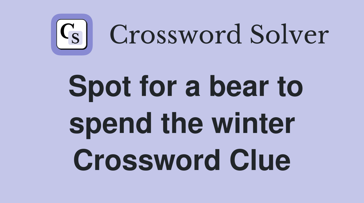 Spot for a bear to spend the winter Crossword Clue