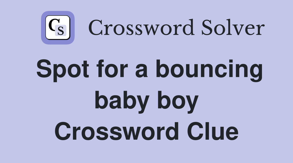 Spot for a bouncing baby boy Crossword Clue