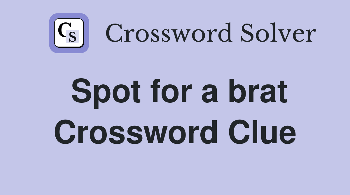 Spot for a brat Crossword Clue