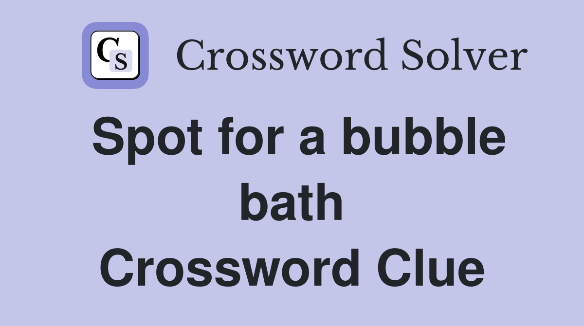 Spot for a bubble bath Crossword Clue