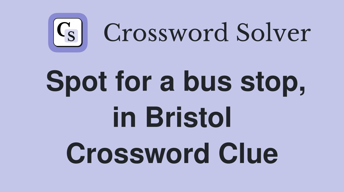 Spot for a bus stop, in Bristol Crossword Clue