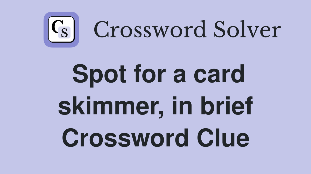 Spot for a card skimmer, in brief Crossword Clue