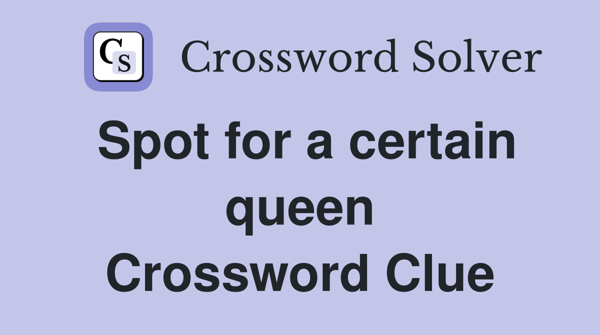 Spot for a certain queen Crossword Clue