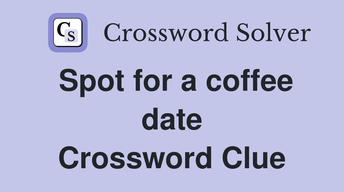 Spot for a coffee date Crossword Clue