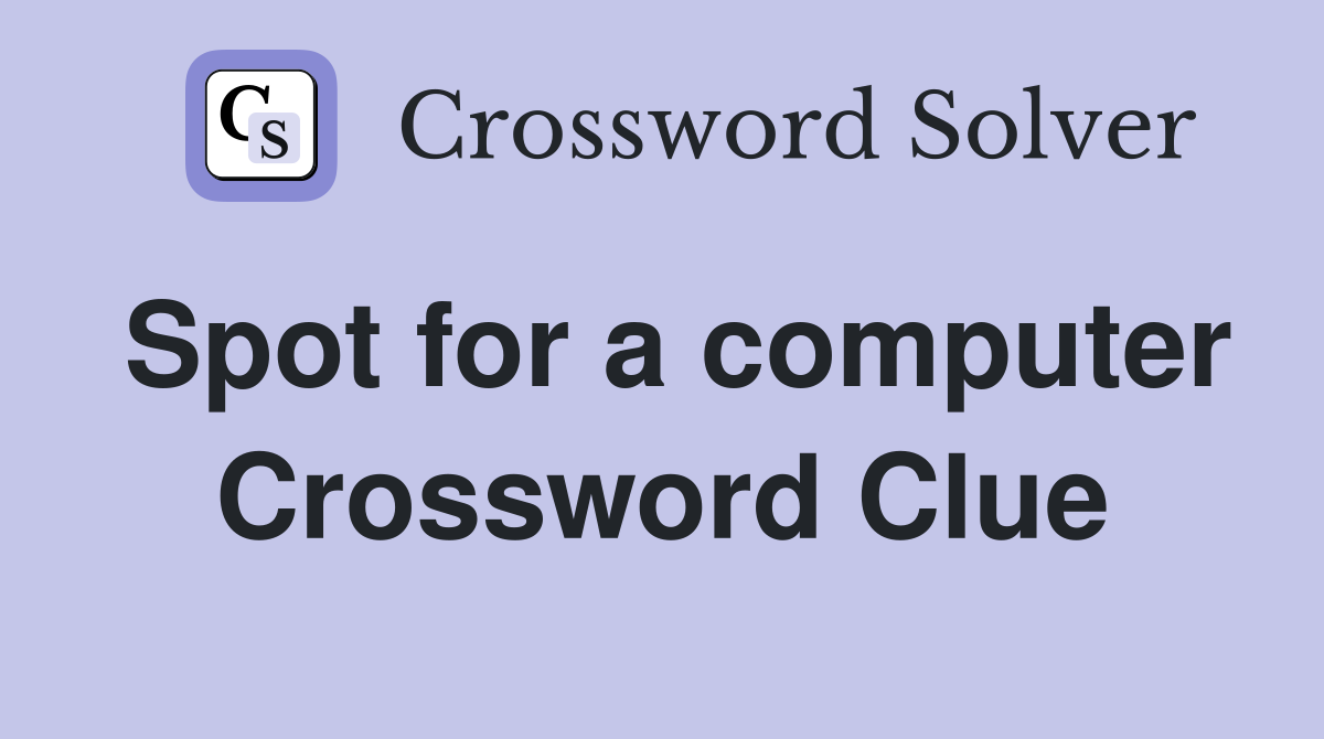 Spot for a computer Crossword Clue