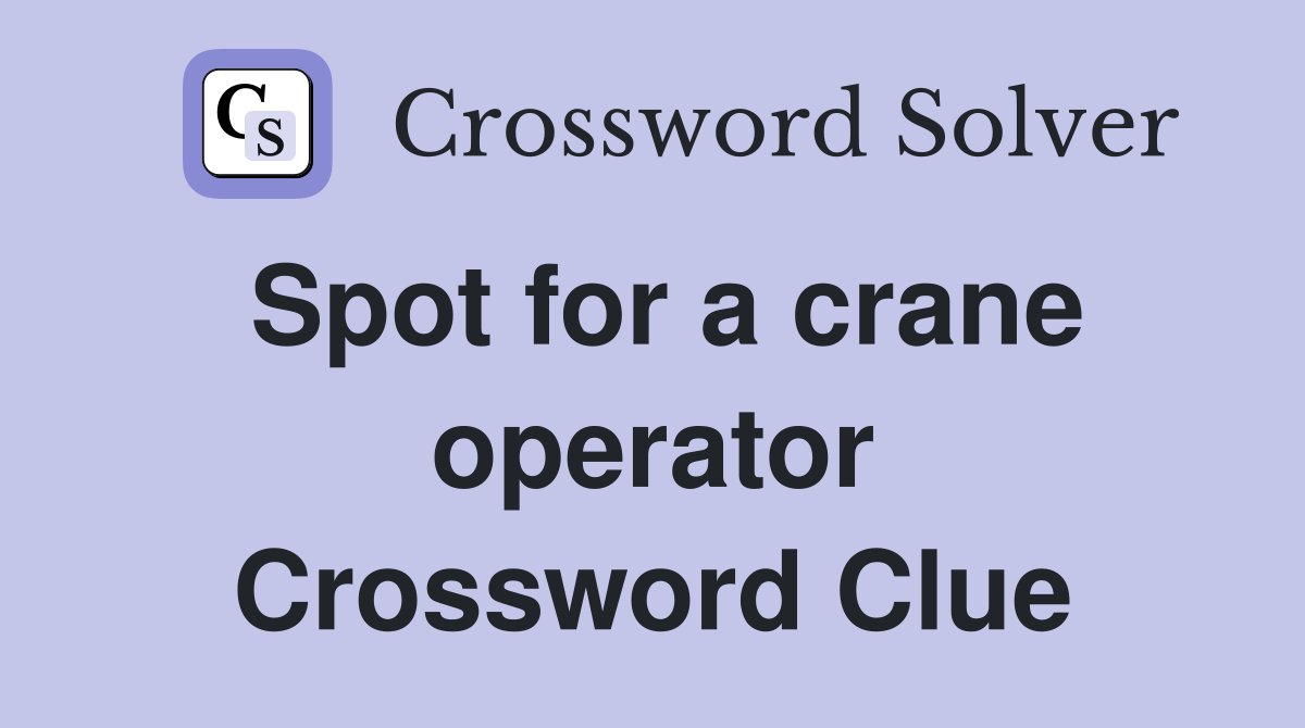 Spot for a crane operator Crossword Clue