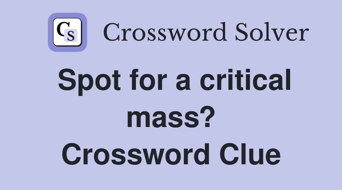 Spot for a critical mass? Crossword Clue