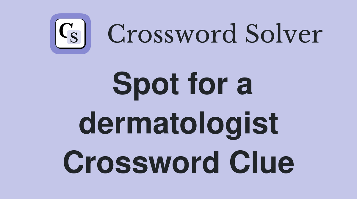 Spot for a dermatologist Crossword Clue