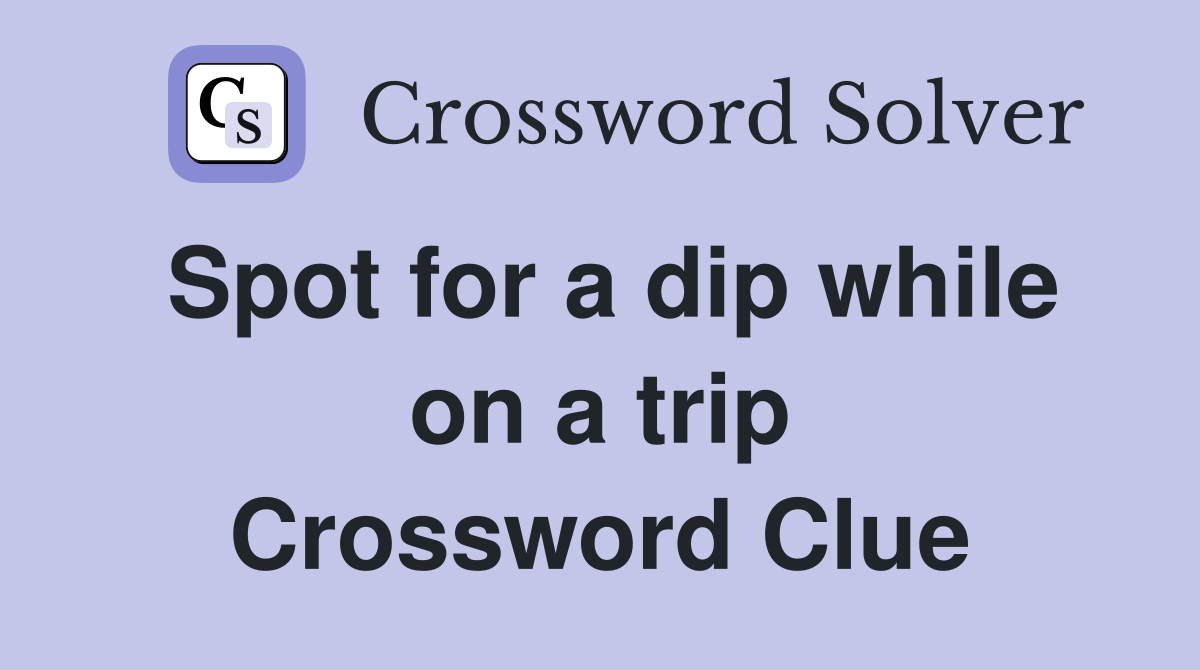 Spot for a dip while on a trip Crossword Clue