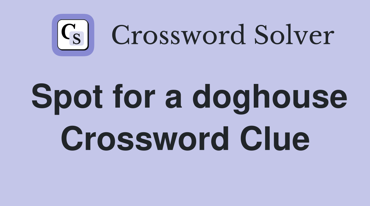 Spot for a doghouse Crossword Clue