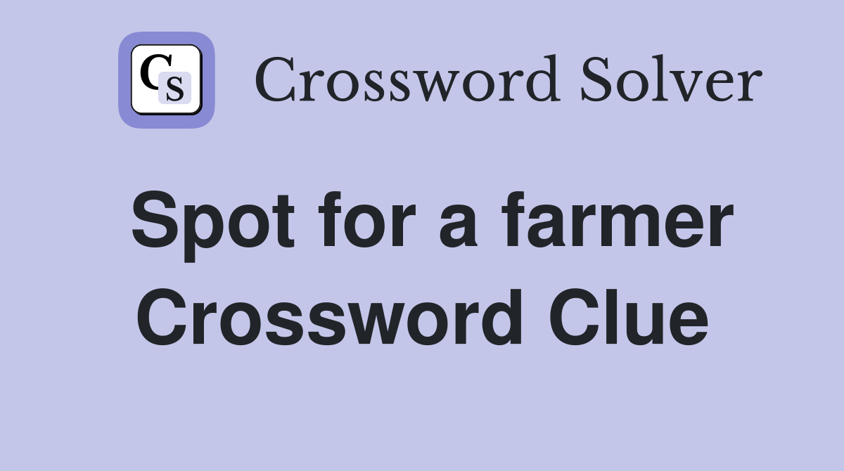 Spot for a farmer Crossword Clue