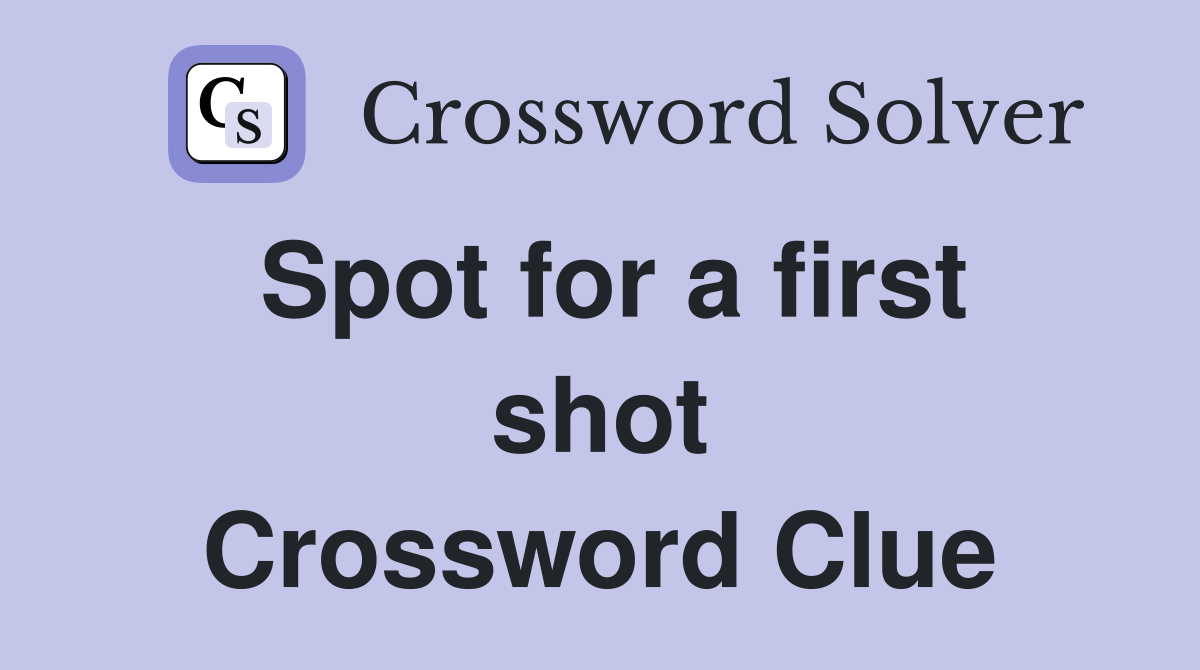 Spot for a first shot Crossword Clue