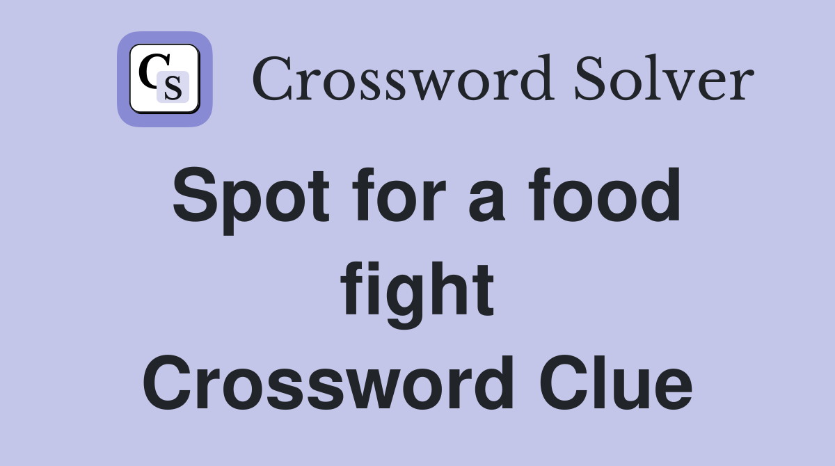 Spot for a food fight Crossword Clue