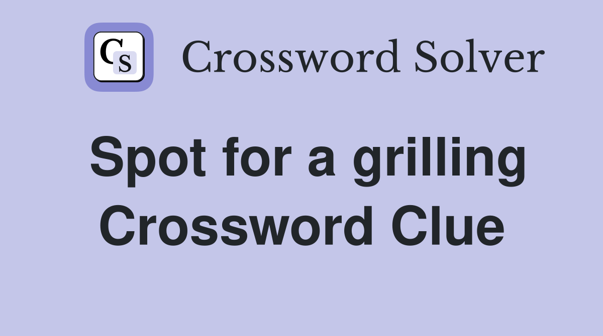 Spot for a grilling Crossword Clue