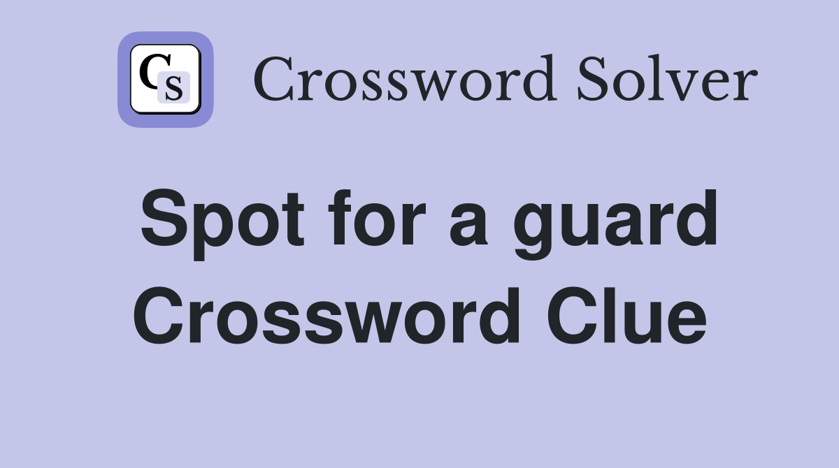 Spot for a guard Crossword Clue