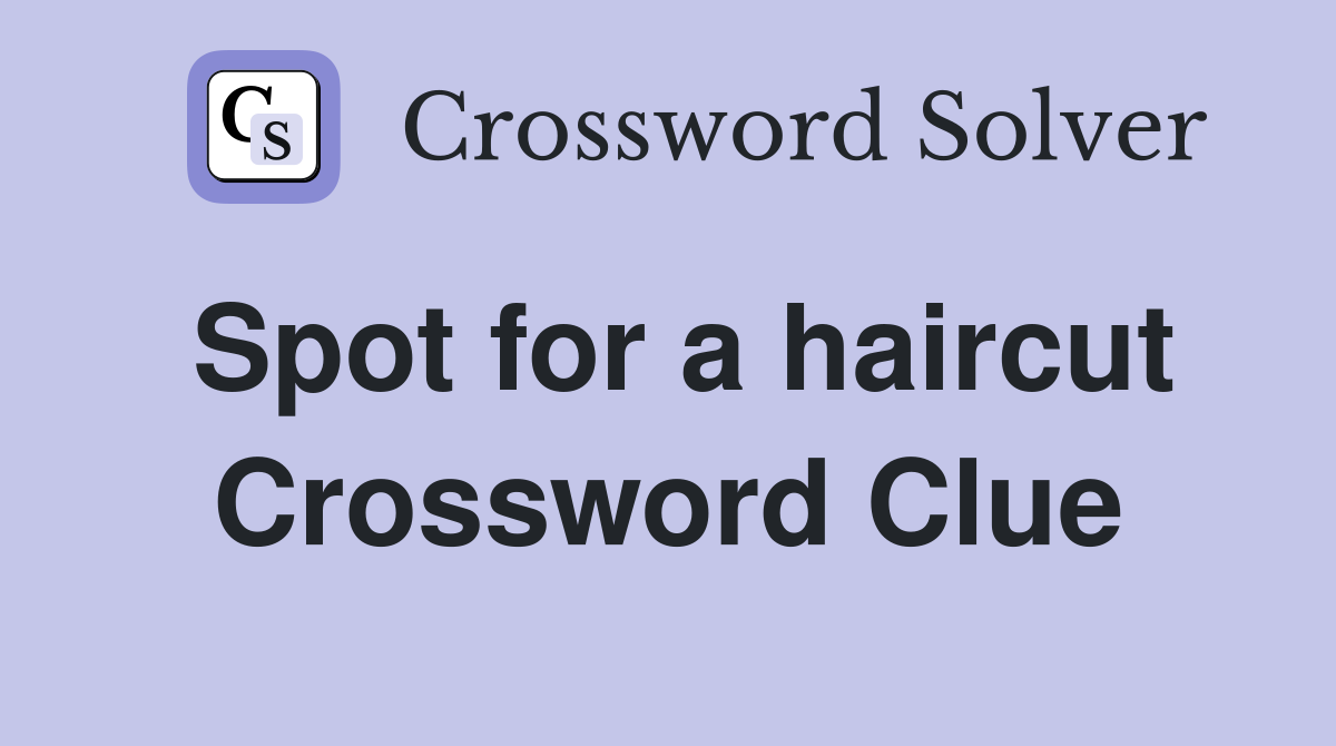 Spot for a haircut Crossword Clue