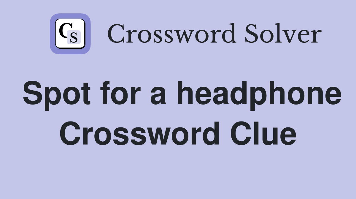 Spot for a headphone Crossword Clue