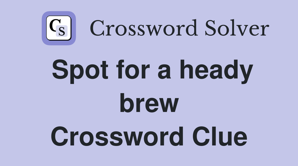 Spot for a heady brew Crossword Clue